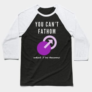 You Can't Fathom What I've Become Baseball T-Shirt